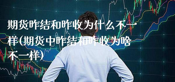 期货昨结和昨收为什么不一样(期货中昨结和昨收为啥不一样) (https://www.njaxzs.com/) 期货直播间 第1张