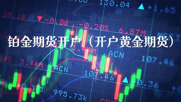 铂金期货开户（开户黄金期货） (https://www.njaxzs.com/) 期货直播间 第1张