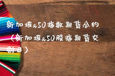 新加坡a50指数期货合约（新加坡a50股指期货交割日） (https://www.njaxzs.com/) 内盘期货 第1张