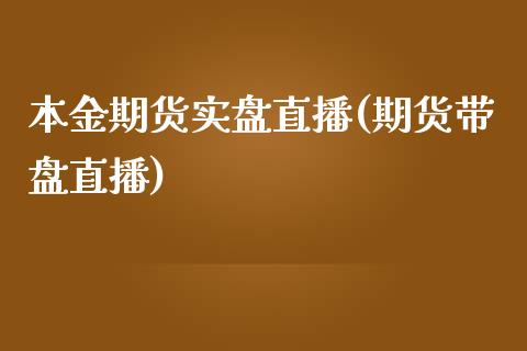 本金期货实盘直播(期货带盘直播) (https://www.njaxzs.com/) 期货行情 第1张