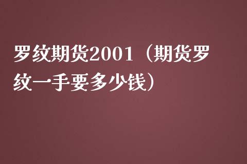 罗纹期货2001（期货罗纹一手要多少钱） (https://www.njaxzs.com/) 期货直播间 第1张