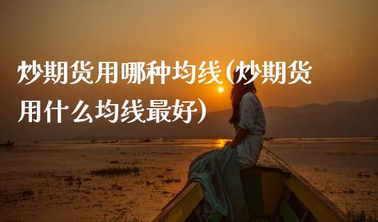 炒期货用哪种均线(炒期货用什么均线最好) (https://www.njaxzs.com/) 期货直播间 第1张