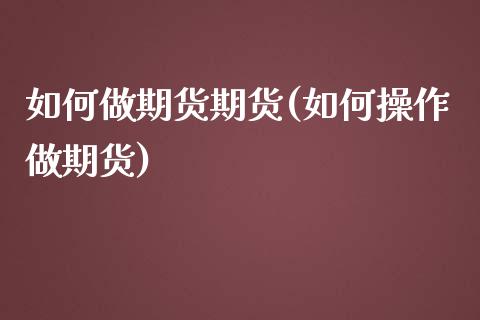 如何做期货期货(如何操作做期货) (https://www.njaxzs.com/) 期货直播间 第1张