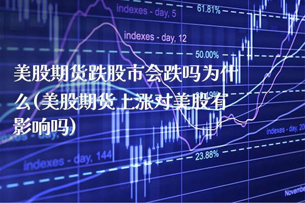 美股期货跌股市会跌吗为什么(美股期货上涨对美股有影响吗) (https://www.njaxzs.com/) 期货开户 第1张