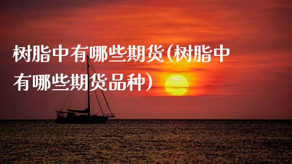 树脂中有哪些期货(树脂中有哪些期货品种) 期货直播间 第1张-爱新财经 树脂中有哪些期货(树脂中有哪些期货品种) (https://www.njaxzs.com/) 期货直播间 第1张