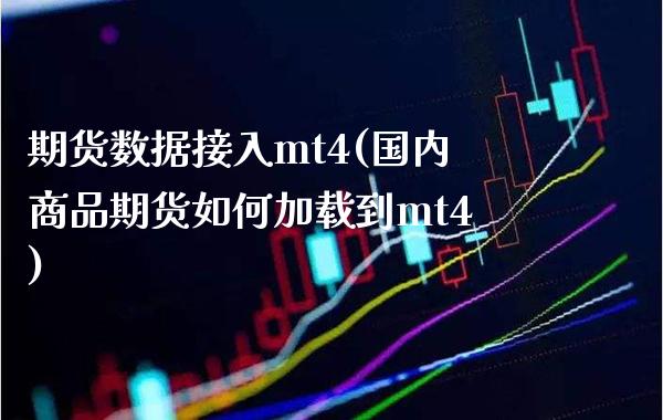期货数据接入mt4(国内商品期货如何加载到mt4) (https://www.njaxzs.com/) 期货开户 第1张