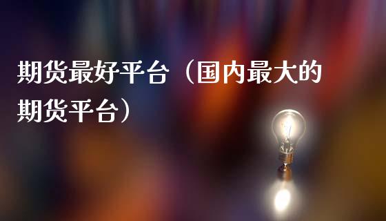 期货最好平台（国内最大的期货平台） (https://www.njaxzs.com/) 期货直播间 第1张