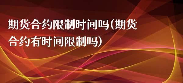 期货合约时间吗(期货合约有时间吗) (https://www.njaxzs.com/) 期货直播间 第1张