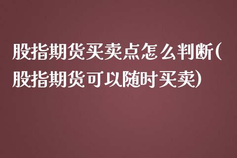 股指期货买卖点怎么判断(股指期货可以随时买卖) (https://www.njaxzs.com/) 黄金期货 第1张