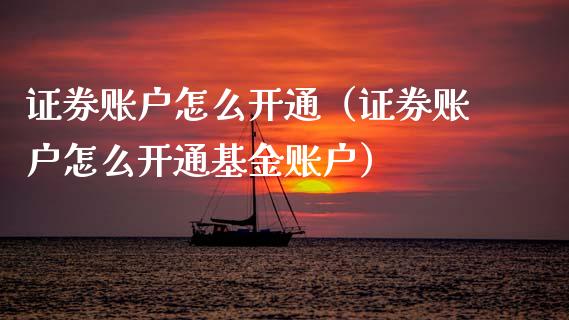 证券账户怎么开通（证券账户怎么开通基金账户） (https://www.njaxzs.com/) 期货直播间 第1张