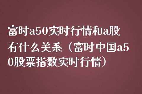 富时a50实时行情和a股有什么关系(富时中国a50股票指数实时行情) 期货直播间 第1张-爱新财经 富时a50实时行情和a股有什么关系(富时中国a50股票指数实时行情) (https://www.njaxzs.com/) 期货直播间 第1张