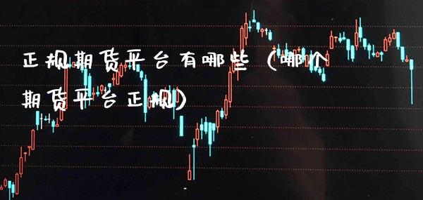 正规期货平台有哪些（哪个期货平台正规） (https://www.njaxzs.com/) 内盘期货 第1张