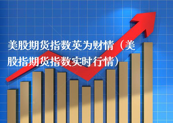 美股期货指数英为财情（美股指期货指数实时行情） (https://www.njaxzs.com/) 期货直播间 第1张