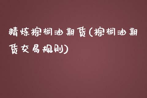 精炼棕榈油期货(棕榈油期货交易规则) (https://www.njaxzs.com/) 原油期货 第1张