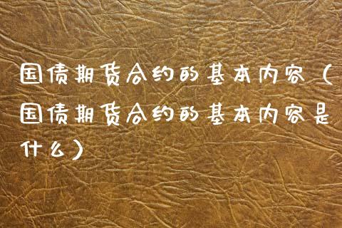 国债期货合约的基本内容（国债期货合约的基本内容是什么） (https://www.njaxzs.com/) 期货开户 第1张