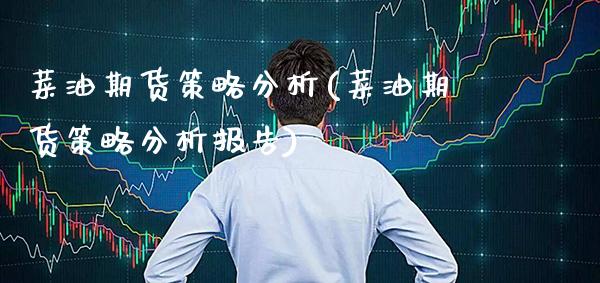 菜油期货策略分析(菜油期货策略分析报告) (https://www.njaxzs.com/) 期货直播间 第1张