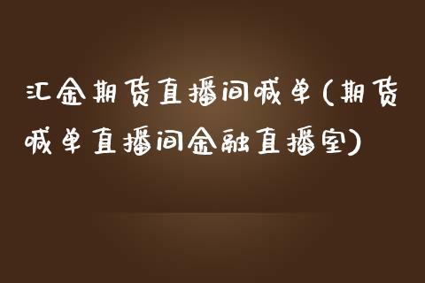 汇金期货直播间喊单(期货喊单直播间金融直播室) (https://www.njaxzs.com/) 内盘期货 第1张