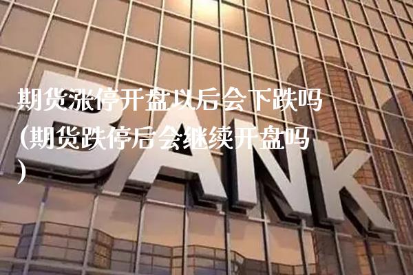 期货涨停开盘以后会下跌吗(期货跌停后会继续开盘吗) (https://www.njaxzs.com/) 黄金期货 第1张