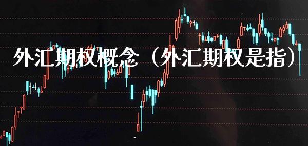 外汇期权概念（外汇期权是指） (https://www.njaxzs.com/) 期货行情 第1张