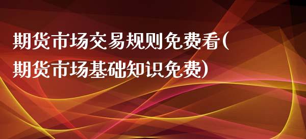 期货市场交易规则免费看(期货市场基础知识免费) (https://www.njaxzs.com/) 原油期货 第1张