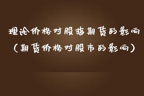 理论对股指期货的影响（期货对股市的影响） (https://www.njaxzs.com/) 期货行情 第1张