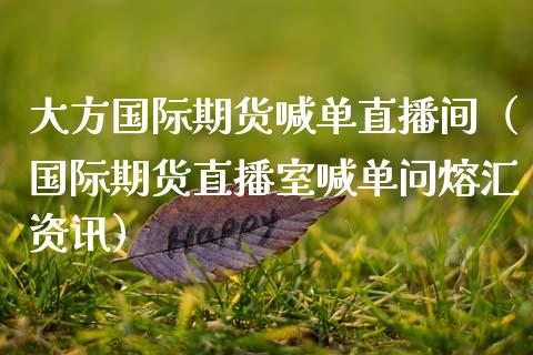 大方国际期货喊单直播间（国际期货直播室喊单问熔汇资讯） (https://www.njaxzs.com/) 期货直播间 第1张