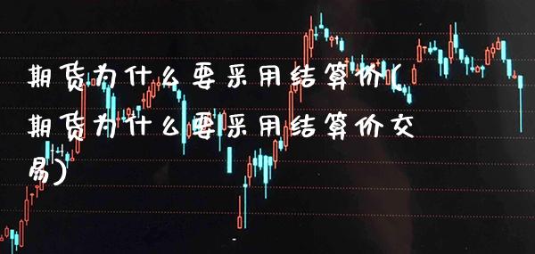期货为什么要采用结算价(期货为什么要采用结算价交易) (https://www.njaxzs.com/) 期货直播间 第1张