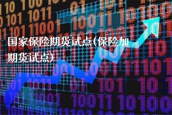 国家保险期货试点(保险加期货试点) (https://www.njaxzs.com/) 期货直播间 第1张
