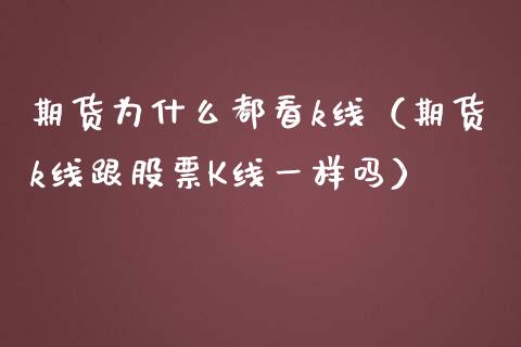 期货为什么都看k线（期货k线跟股票K线一样吗） (https://www.njaxzs.com/) 黄金期货 第1张
