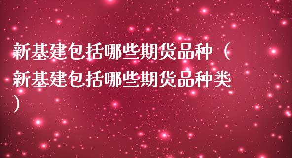 新基建包括哪些期货品种（新基建包括哪些期货品种类） (https://www.njaxzs.com/) 期货直播间 第1张
