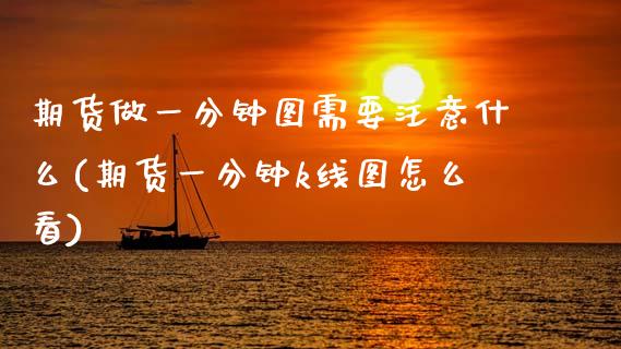 期货做一分钟图需要注意什么(期货一分钟k线图怎么看) (https://www.njaxzs.com/) 内盘期货 第1张