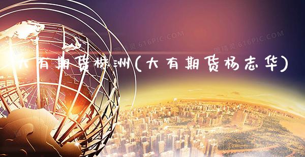 大有期货株洲(大有期货杨志华) (https://www.njaxzs.com/) 黄金期货 第1张