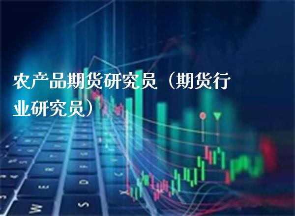 农产品期货研究员（期货行业研究员） (https://www.njaxzs.com/) 期货直播间 第1张