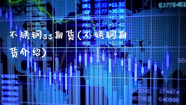 不锈钢ss期货(不锈钢期货介绍) (https://www.njaxzs.com/) 期货直播间 第1张