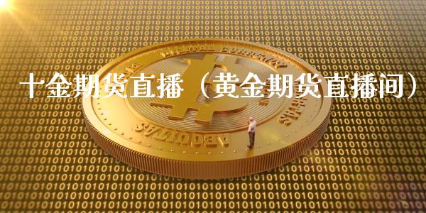 十金期货直播（黄金期货直播间） (https://www.njaxzs.com/) 期货直播间 第1张
