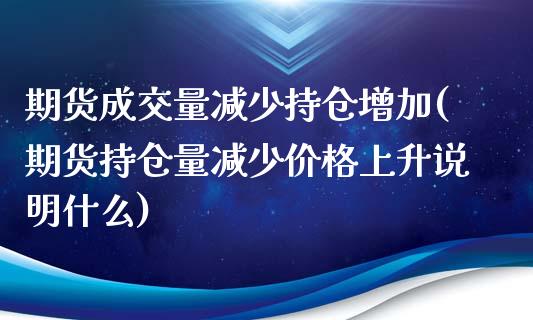期货成交量减少持仓增加(期货持仓量减少价格上升说明什么) (https://www.njaxzs.com/) 期货行情 第1张