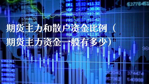 期货主力和散户资金比例（期货主力资金一般有多少） (https://www.njaxzs.com/) 期货直播间 第1张