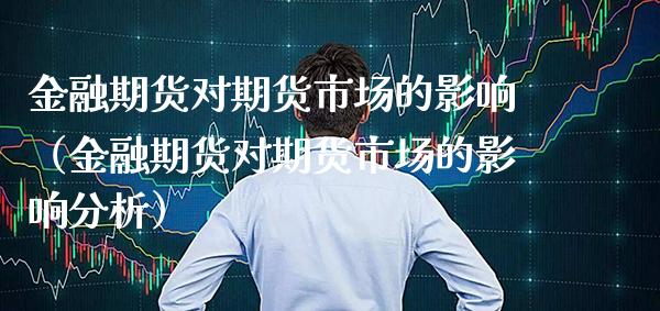 金融期货对期货市场的影响（金融期货对期货市场的影响分析） (https://www.njaxzs.com/) 期货直播间 第1张