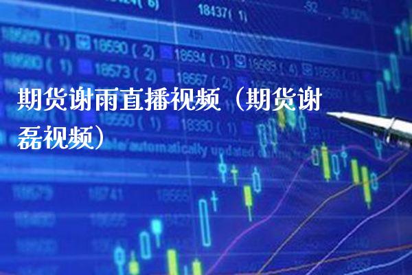 期货谢雨直播（期货谢磊） (https://www.njaxzs.com/) 期货行情 第1张