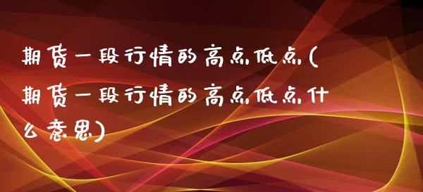 期货一段行情的高点低点(期货一段行情的高点低点什么意思) (https://www.njaxzs.com/) 黄金期货 第1张