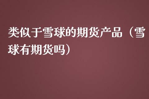 类似于雪球的期货产品（雪球有期货吗） (https://www.njaxzs.com/) 期货直播间 第1张