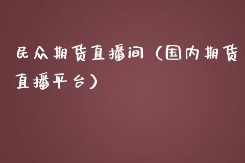 民众期货直播间（国内期货直播平台） (https://www.njaxzs.com/) 原油期货 第1张