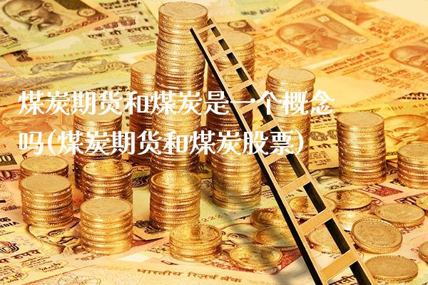 煤炭期货和煤炭是一个概念吗(煤炭期货和煤炭股票) (https://www.njaxzs.com/) 内盘期货 第1张