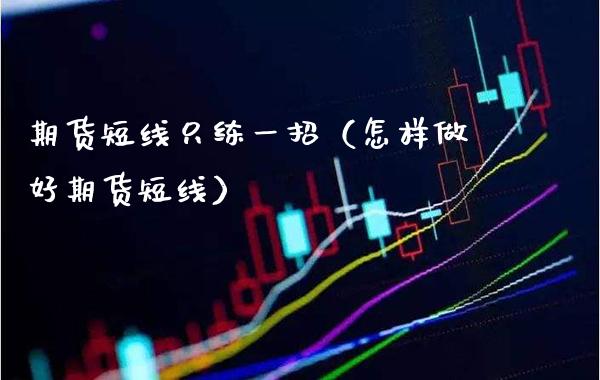 期货短线只练一招（怎样做好期货短线） (https://www.njaxzs.com/) 期货直播间 第1张