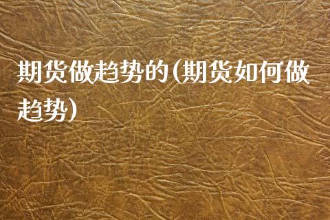 期货做趋势的(期货如何做趋势) (https://www.njaxzs.com/) 黄金期货 第1张