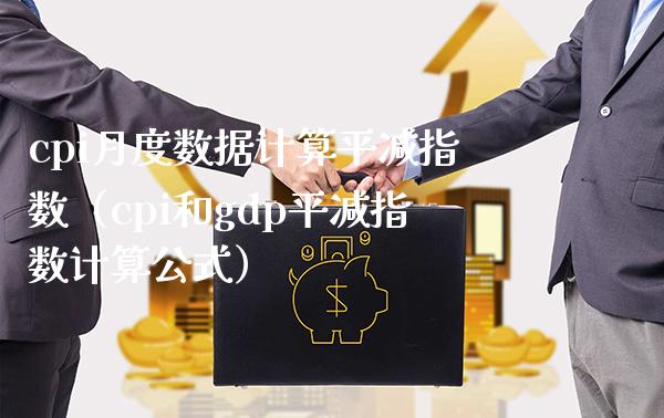 cpi月度数据计算平减指数（cpi和gdp平减指数计算公式） (https://www.njaxzs.com/) 期货直播间 第1张