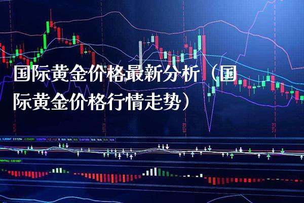 国际黄金最新分析（国际黄金行情走势） (https://www.njaxzs.com/) 期货行情 第1张