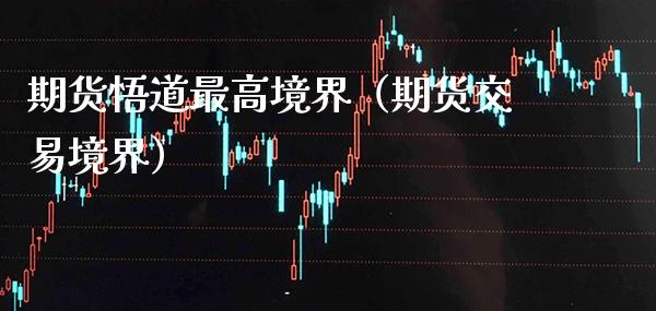 期货悟道最高境界（期货交易境界） (https://www.njaxzs.com/) 黄金期货 第1张