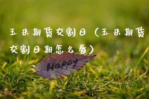 玉米期货交割日（玉米期货交割日期怎么看） (https://www.njaxzs.com/) 原油期货 第1张