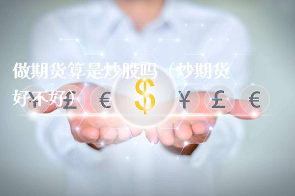 做期货算是炒股吗（炒期货好不好） (https://www.njaxzs.com/) 黄金期货 第1张